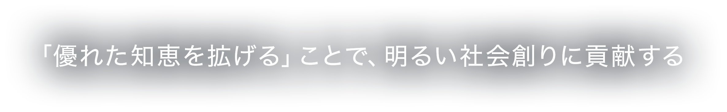 「優れた知恵を拡げる」ことで、明るい社会創りに貢献する
